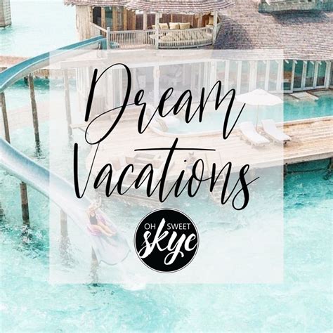 Dream vacation spots and destination ideas.