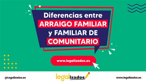 4 Diferencias Entre Arraigo Familiar Y Familiar Comunitario Legalizados