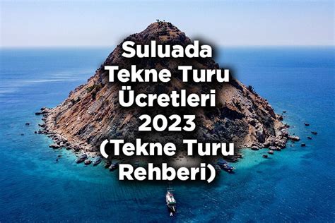 Suluada Tekne Turu Ücretleri 2023 Suluada Tekne Turu Rehberi 2023