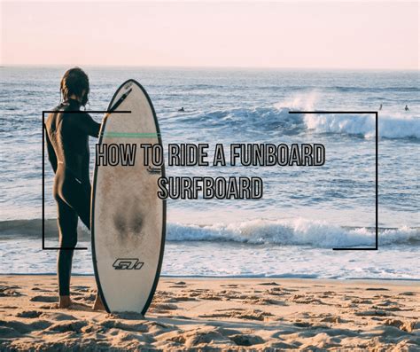 How To Ride A Funboard Surfboard Wetsuit Wearhouse Blog