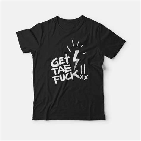 Get Tae Fuck T Shirt For Mans And Womens Marketshirt