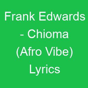 Frank Edwards Chioma Afro Vibe Lyrics Gmlyrics