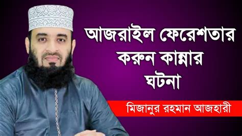 আজরাইল ফেরেস্তার করুন কান্নার অবাক করা ঘটনা Mizanur Rahmam Azhari