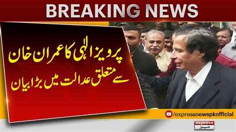 Chaudhry Pervaiz Elahis Big Statement About Imran Khan In Court