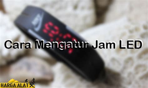 Cara Menyalakan Jam Tangan Led Ifaworldcup