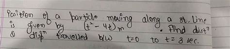 Position Of A Particle Moving Along A St Line Is Given By T2−4tm Fin