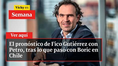 El Pron Stico De Fico Guti Rrez Con Petro Tras Lo Que Pas Con Boric