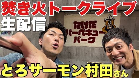 【生配信】ゲストとろサーモン村田さんと焚き火トークライブ Youtube