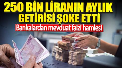 250 bin liranın aylık getirisi şoke etti Bankalardan mevduat faizi hamlesi