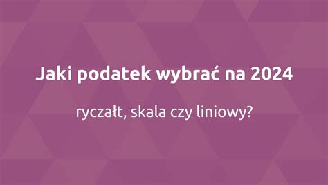 Jaki podatek wybrać na 2024 ryczałt skala czy liniowy PITCOM