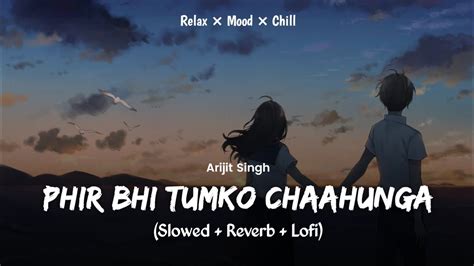 Phir Bhi Tumko Chahunga Lofi Mix Arijit Singh Half Girlfriend Slowed And Reverb Ssr Lofi