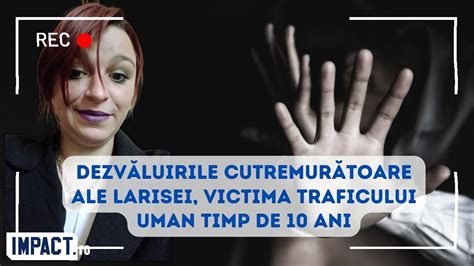 Larisa Butnariu Victim A Traficului Uman Poveste Te Ororile Prin