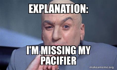 Explanation Im Missing My Pacifier You Complete Me Meme Generator