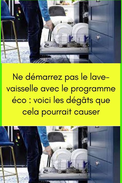 Ne démarrez pas le lave vaisselle avec le programme éco voici les