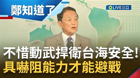 維護和平不能光說不練 麻生太郎曝日本正處於二戰後最嚴峻的環境 訪台喊話做好戰爭的心理準備 麻生太郎有捍衛意志才能嚇阻避戰｜【鄭知道了