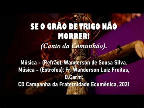 SE O GRÃO DE TRIGO NÃO MORRER Canto da Comunhão CFE2021 YouTube