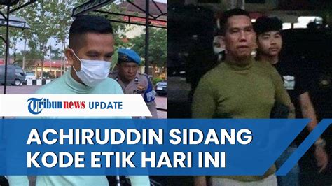 Menanti Nasib Akbp Achiruddin Jalani Sidang Kode Etik Siang Ini Seusai