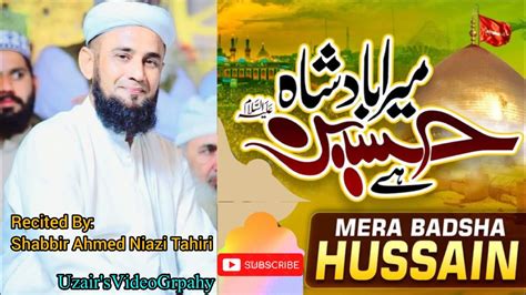 Mera Badshah Hussain Ha Manqabat By Shabbir Ahmed Niazi Tahiri