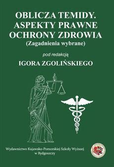 Oblicza Temidy Aspekty Prawne Ochrony Zdrowia Zagadnienia Wybrane E