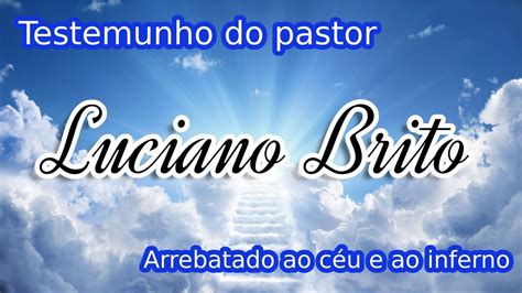 Testemunho do Pastor Luciano Brito Morto foi ao céu e no inferno