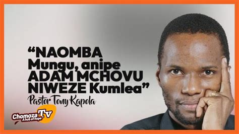 Pastor Tony Kapola Ameomba Mungu Anipe Adam Mchovu Niweze Kumlea Youtube