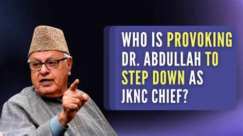 Who Is Provoking Dr Farooq Abdullah To Step Down