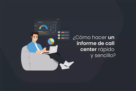 C Mo Hacer Un Informe De Call Center R Pido Y Sencillo