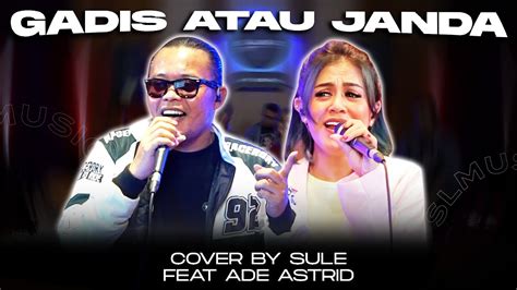 GADIS ATAU JANDA COVER BY SULE FEAT ADE ASTRID YouTube