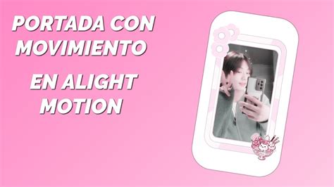 Como Hacer Las Portadas Con Movimiento En Alight Motion Tutorial