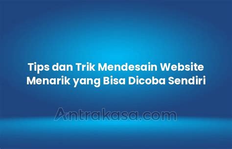 Tips Dan Trik Mendesain Website Menarik Yang Bisa Dicoba Sendiri