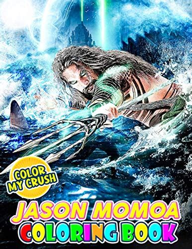 Color My Crush Jason Momoa Coloring Book A Coloring Book Of Fantasies With An Epic Dreamboat