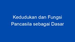 Kedudukan Dan Fungsi Pancasila Sebagai Dasar Negara Latihan Soal Dan