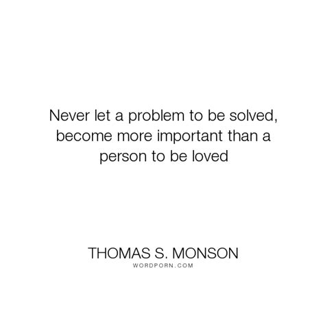 Thomas S Monson Never Let A Problem To Be Solved Become More