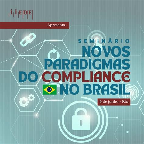 Iiede Promove Semin Rio Novos Paradigmas Do Compliance No Brasil Em