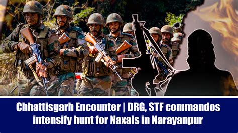 Chhattisgarh Encounter Drg Stf Commandos Intensify Hunt For Naxals