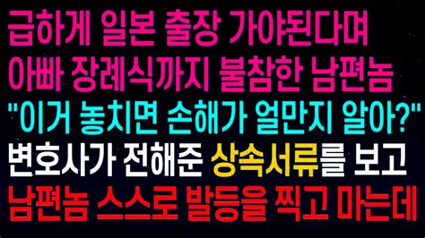 실화사연 출장 가야 된다며 아빠 장례식까지 불참한 남편 이거 놓치면 손해가 얼만지나 알아 변호사가 전해준 상속 서류를 보고