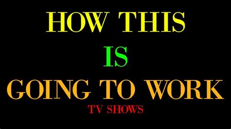 How This Is Going To Work Tv Shows Youtube