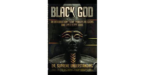 Black God A Brief History Of The Worlds Religions And Their Black Gods By Supreme Understanding