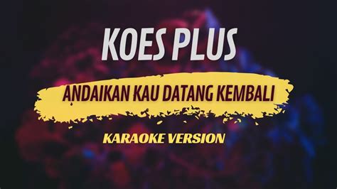 Andaikan Kau Datang Kembali Koes Plus Karaoke Youtube