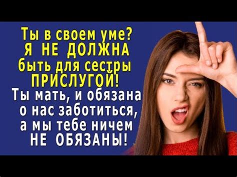 - Мать, ты в своем уме? Я НЕ ДОЛЖНА быть ПРИСЛУГОЙ сестре! Это ТЫ ...