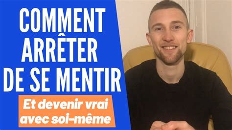 Comment Arr Ter De Se Mentir Et Devenir Vrai Avec Soi M Me Youtube