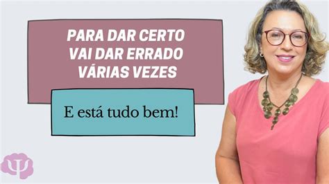 Ei Para dar certo vai dar errado várias vezes e está tudo bem