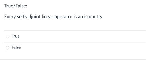 Solved True False Every Self Adjoint Linear Operator Is An Chegg