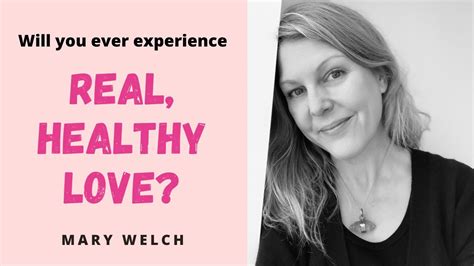 Will You Ever Experience Real Healthy Love With Mary Welch Youtube