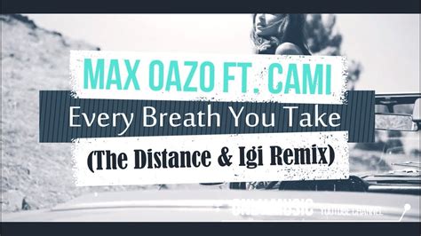 Max Oazo Ft CAMI Every Breath You Take The Distance Igi Remix