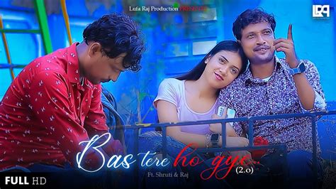 Bas Tere Ho Gaye 2 0 New Video Lufa Raj Production Shruti Raj