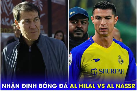 Nhận định Bóng đá Al Hilal Vs Al Nassr 2h Ngày 194 Ronaldo Nhận