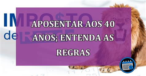 Aposentar Aos 40 Anos Entenda As Regras