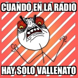 Meme I Hate Cuando En La Radio Hay Solo Vallenato