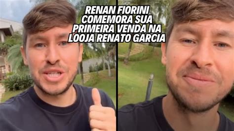 RENAN FIORINI COMEMORA SUA PRIMEIRA VENDA NA LOOJA RENATO GARCIA YouTube